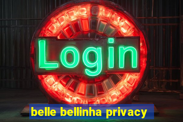 belle bellinha privacy